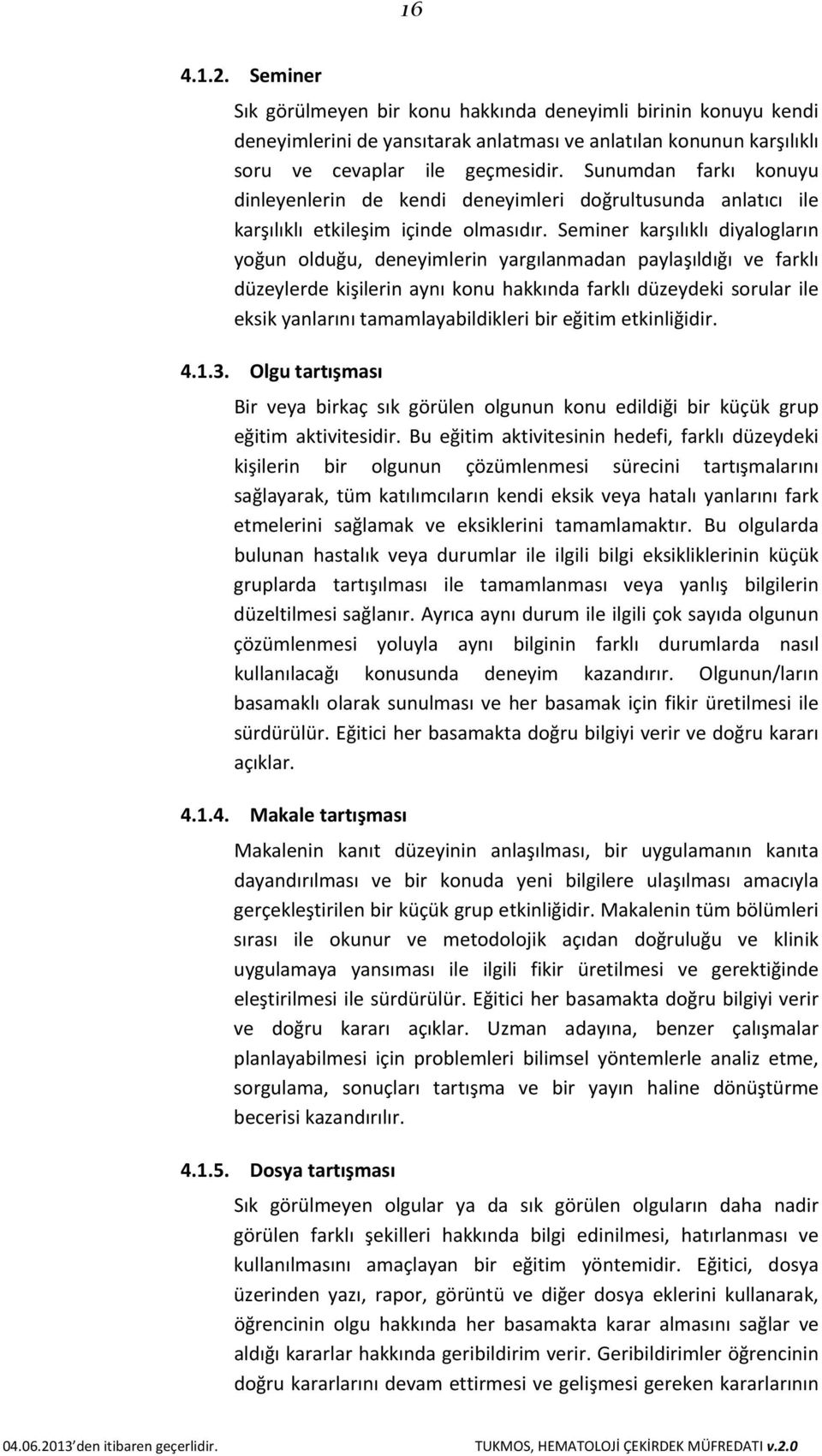 Seminer karşılıklı diyalogların yoğun olduğu, deneyimlerin yargılanmadan paylaşıldığı ve farklı düzeylerde kişilerin aynı konu hakkında farklı düzeydeki sorular ile eksik yanlarını