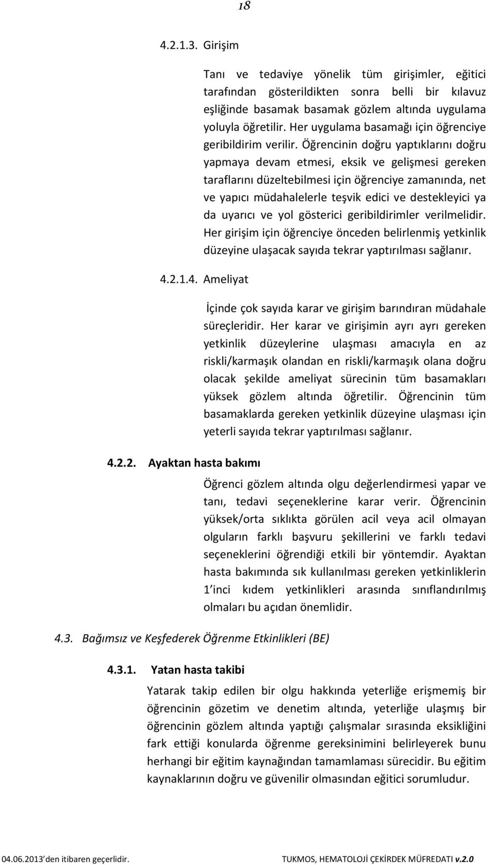 Öğrencinin doğru yaptıklarını doğru yapmaya devam etmesi, eksik ve gelişmesi gereken taraflarını düzeltebilmesi için öğrenciye zamanında, net ve yapıcı müdahalelerle teşvik edici ve destekleyici ya