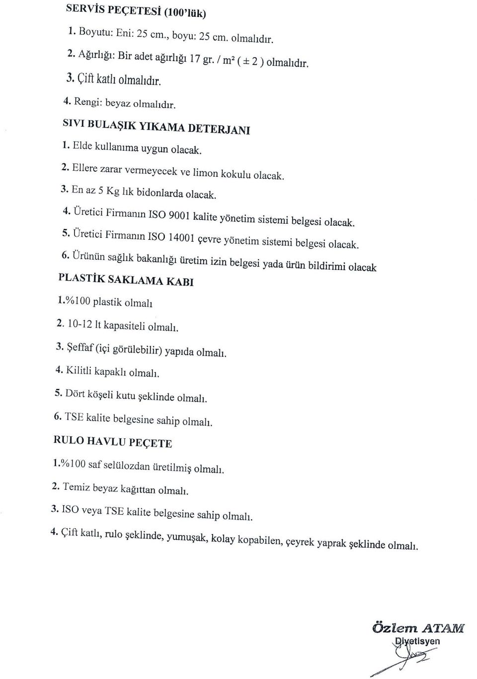 4, Uretici Firmarun ISO 9001 kalite y0netim sistemi belgesi olacak, 5. Uretici Firmamn ISO 14001 gevre ydnetim sistemi belgesi olacak.