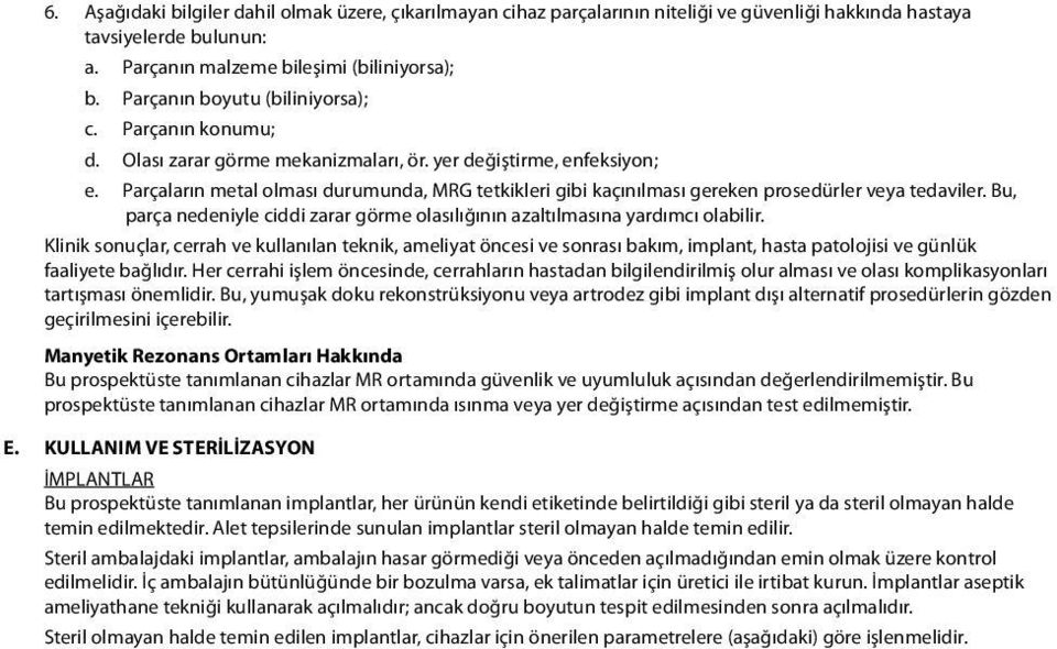 Parçaların metal olması durumunda, MRG tetkikleri gibi kaçınılması gereken prosedürler veya tedaviler. Bu, parça nedeniyle ciddi zarar görme olasılığının azaltılmasına yardımcı olabilir.