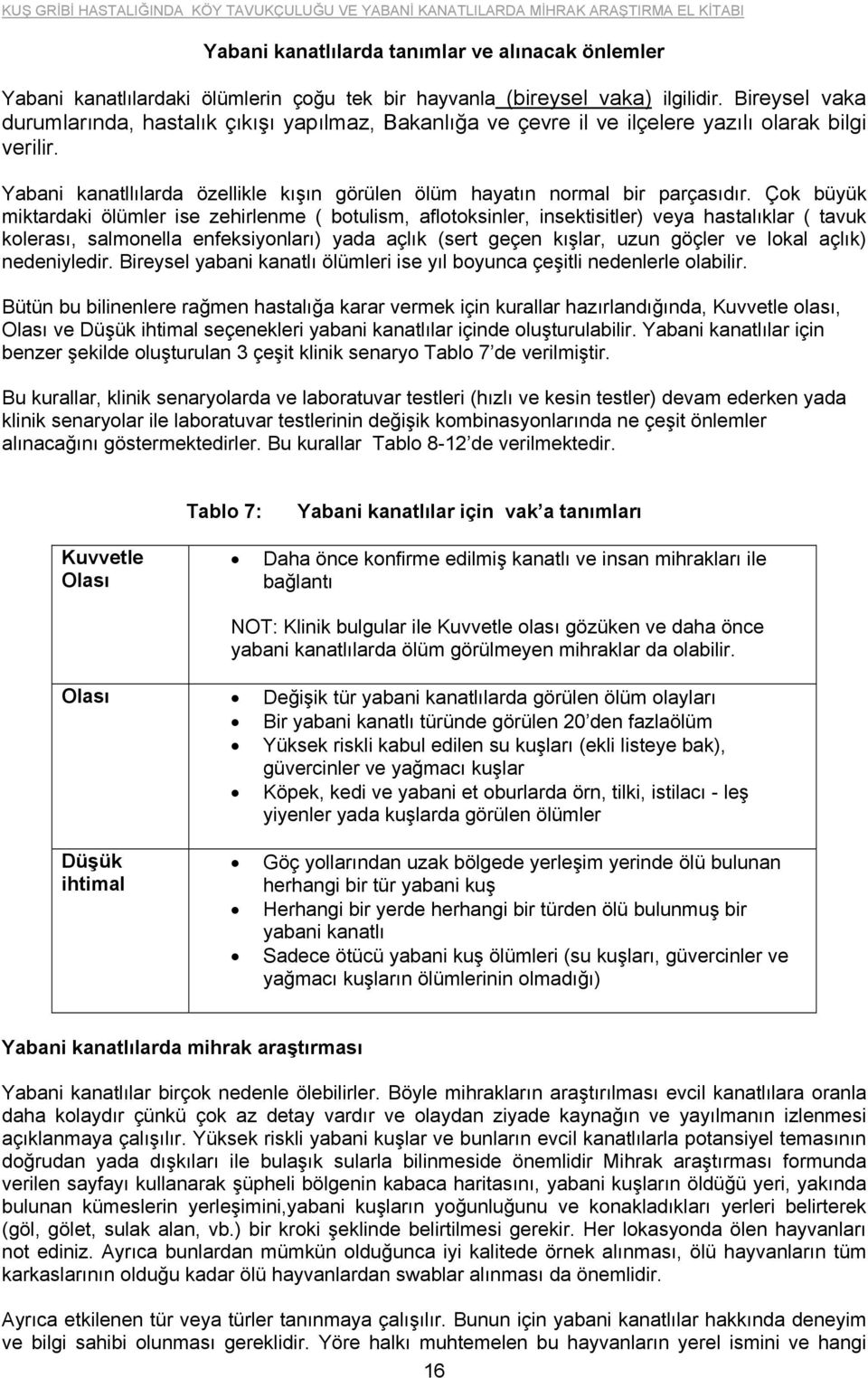 Çok büyük miktardaki ölümler ise zehirlenme ( botulism, aflotoksinler, insektisitler) veya hastalıklar ( tavuk kolerası, salmonella enfeksiyonları) yada açlık (sert geçen kışlar, uzun göçler ve lokal