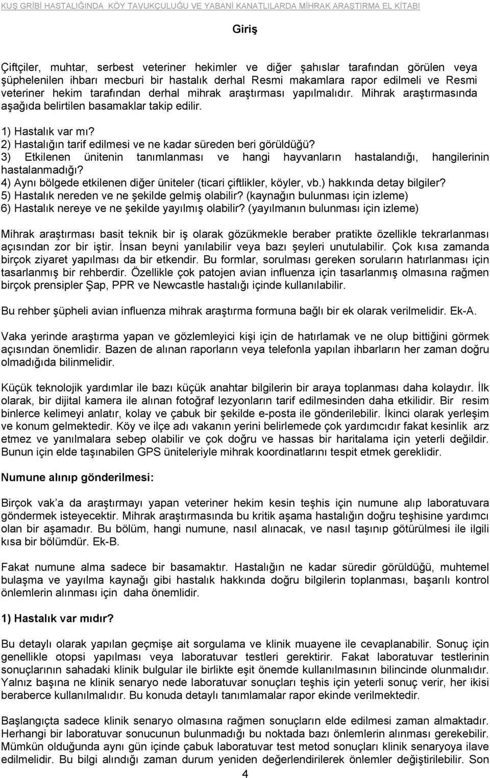 2) Hastalığın tarif edilmesi ve ne kadar süreden beri görüldüğü? 3) Etkilenen ünitenin tanımlanması ve hangi hayvanların hastalandığı, hangilerinin hastalanmadığı?