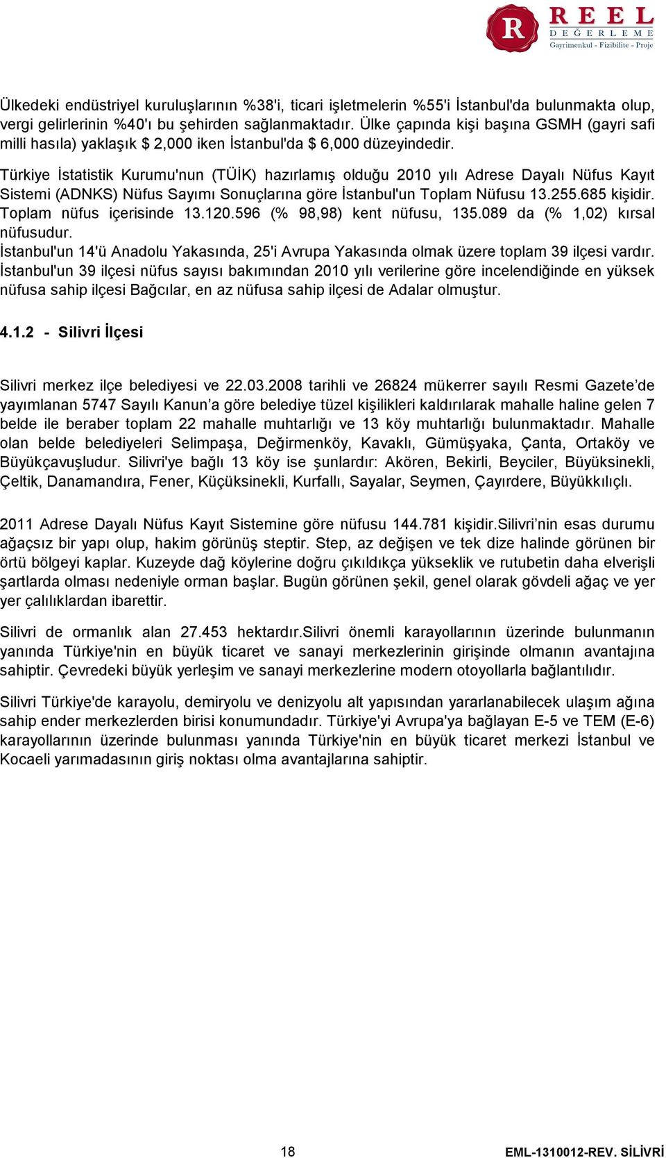 Türkiye İstatistik Kurumu'nun (TÜİK) hazırlamış olduğu 2010 yılı Adrese Dayalı Nüfus Kayıt Sistemi (ADNKS) Nüfus Sayımı Sonuçlarına göre İstanbul'un Toplam Nüfusu 13.255.685 kişidir.