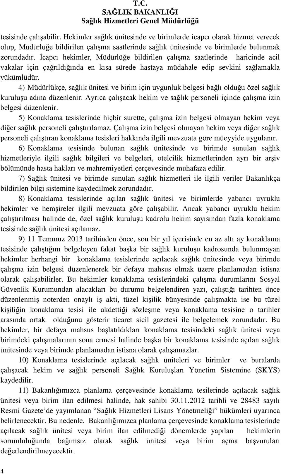 4) Müdürlükçe, sağlık ünitesi ve birim için uygunluk belgesi bağlı olduğu özel sağlık kuruluşu adına düzenlenir. Ayrıca çalışacak hekim ve sağlık personeli içinde çalışma izin belgesi düzenlenir.