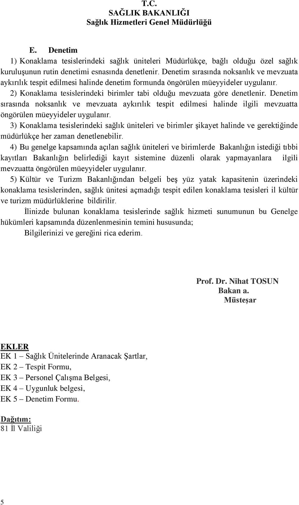 Denetim sırasında noksanlık ve mevzuata aykırılık tespit edilmesi halinde ilgili mevzuatta öngörülen müeyyideler uygulanır.