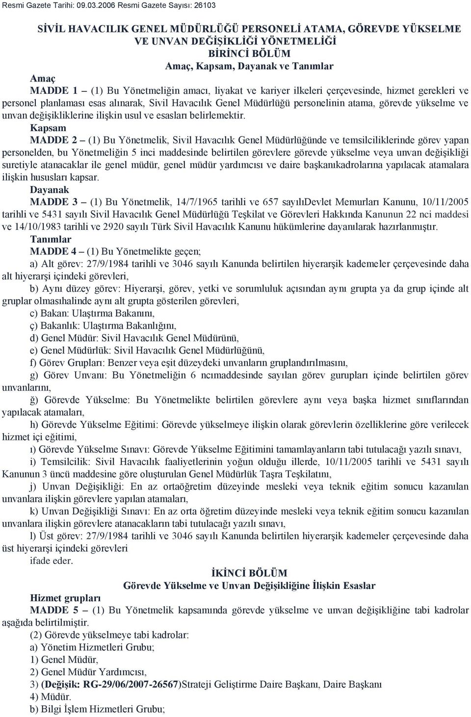 Yönetmeliğin amacı, liyakat ve kariyer ilkeleri çerçevesinde, hizmet gerekleri ve personel planlaması esas alınarak, Sivil Havacılık Genel Müdürlüğü personelinin atama, görevde yükselme ve unvan