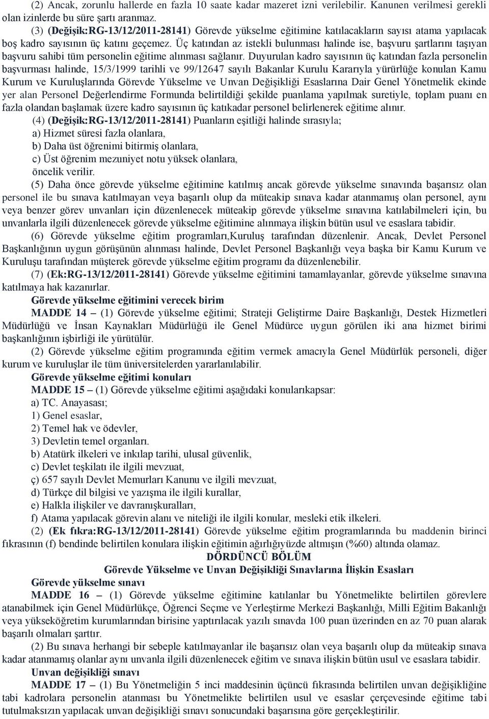 Üç katından az istekli bulunması halinde ise, başvuru şartlarını taşıyan başvuru sahibi tüm personelin eğitime alınması sağlanır.