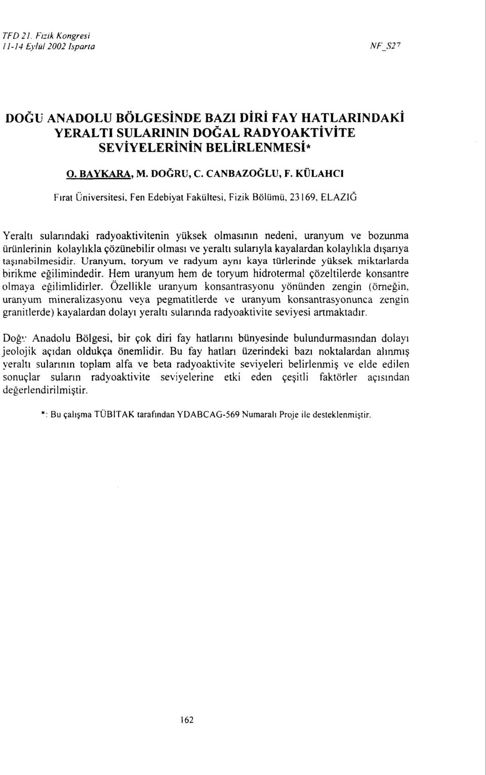 Fen Edebiyat Fakültesi, Fizik Bölümü, 23169, ELAZIĞ Yeraltı sularındaki radyoaktivitenin yüksek olmasının nedeni, uranyum ve bozunma ürünlerinin kolaylıkla çözünebilir olması ve yeraltı sularıyla