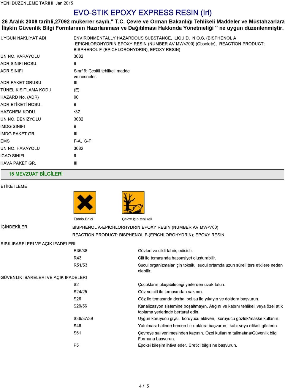 (E) 0 3Z F-A, S-F 15 MEVZUAT BİLGİLERİ ETİKETLEME İÇİNDEKİLER Tahriş Edici Çevre için tehlikeli BISPHENOL A-EPICHLORHYDRIN EPOXY RESIN (NUMBER AV MW<700) REACTION PRODUCT: BISPHENOL