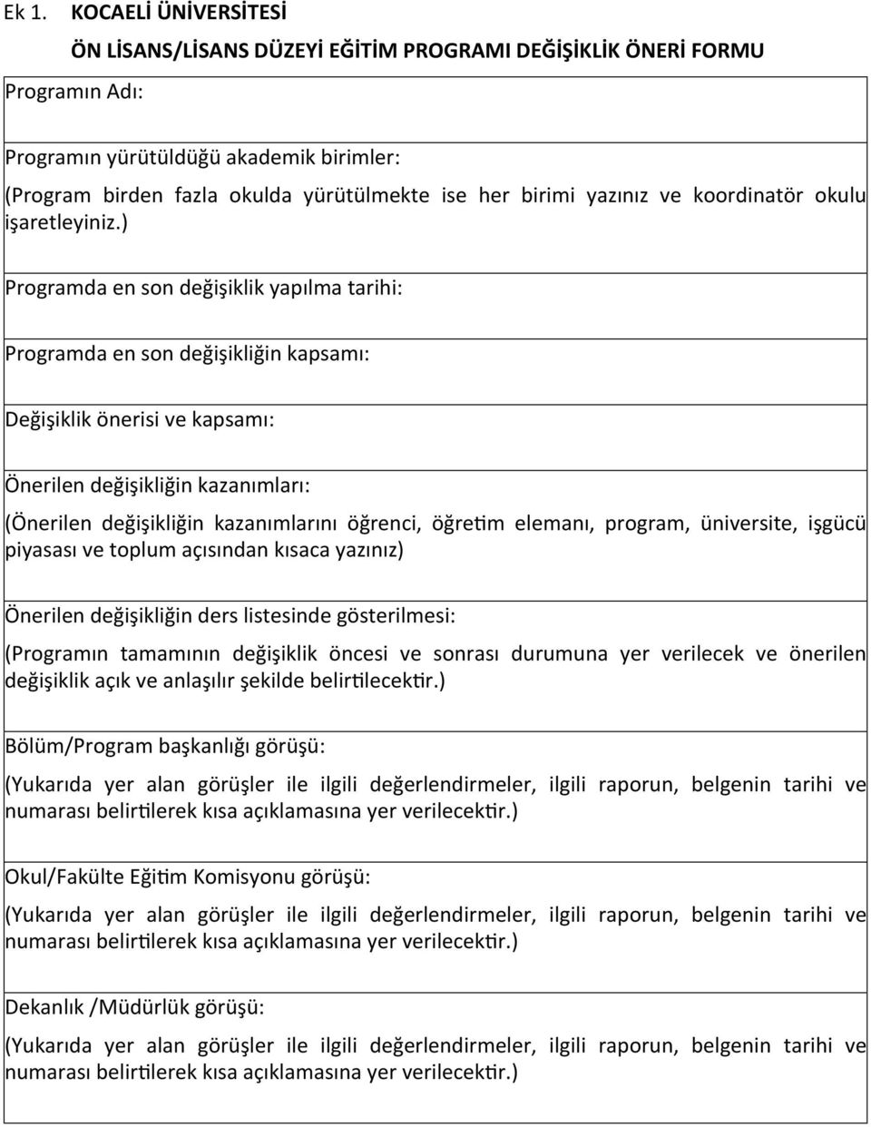 ) Programda en son değişiklik yapılma tarihi: Programda en son değişikliğin kapsamı: Değişiklik önerisi ve kapsamı: Önerilen değişikliğin kazanımları: (Önerilen değişikliğin kazanımlarını öğrenci,