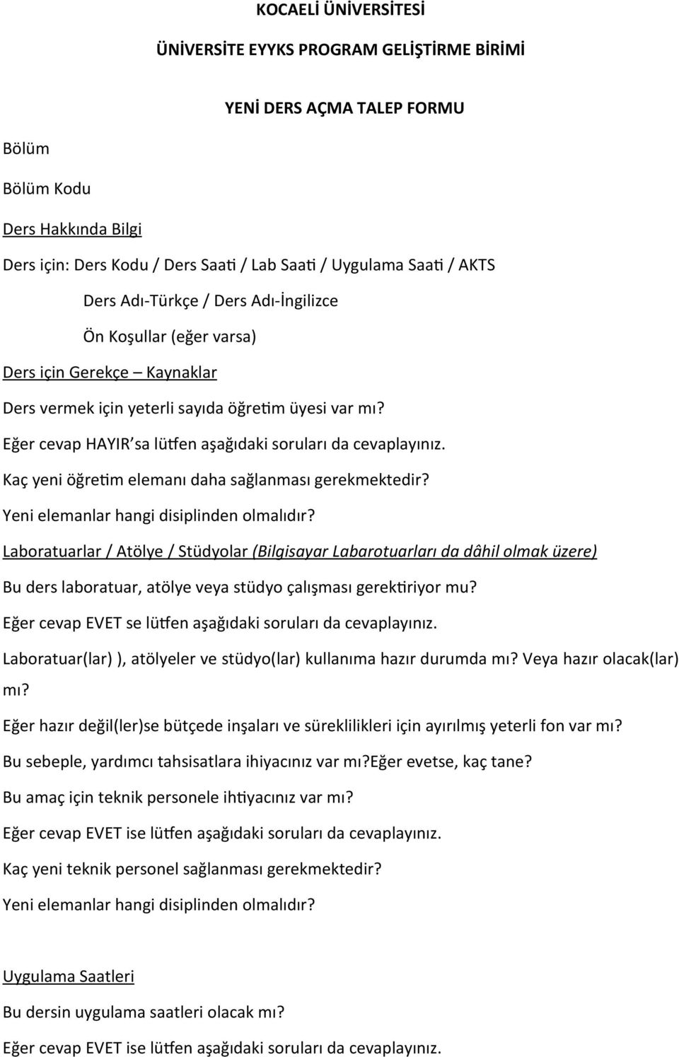 Eğer cevap HAYIR sa lüpen aşağıdaki soruları da cevaplayınız. Kaç yeni öğre7m elemanı daha sağlanması gerekmektedir? Yeni elemanlar hangi disiplinden olmalıdır?