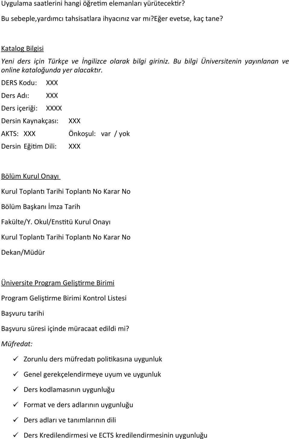 DERS Kodu: Ders Adı: Ders içeriği: XXX XXX XXXX Dersin Kaynakçası: AKTS: XXX Dersin Eği7m Dili: XXX Önkoşul: var / yok XXX Bölüm Kurul Onayı Kurul ToplanD Tarihi ToplanD No Karar No Bölüm Başkanı