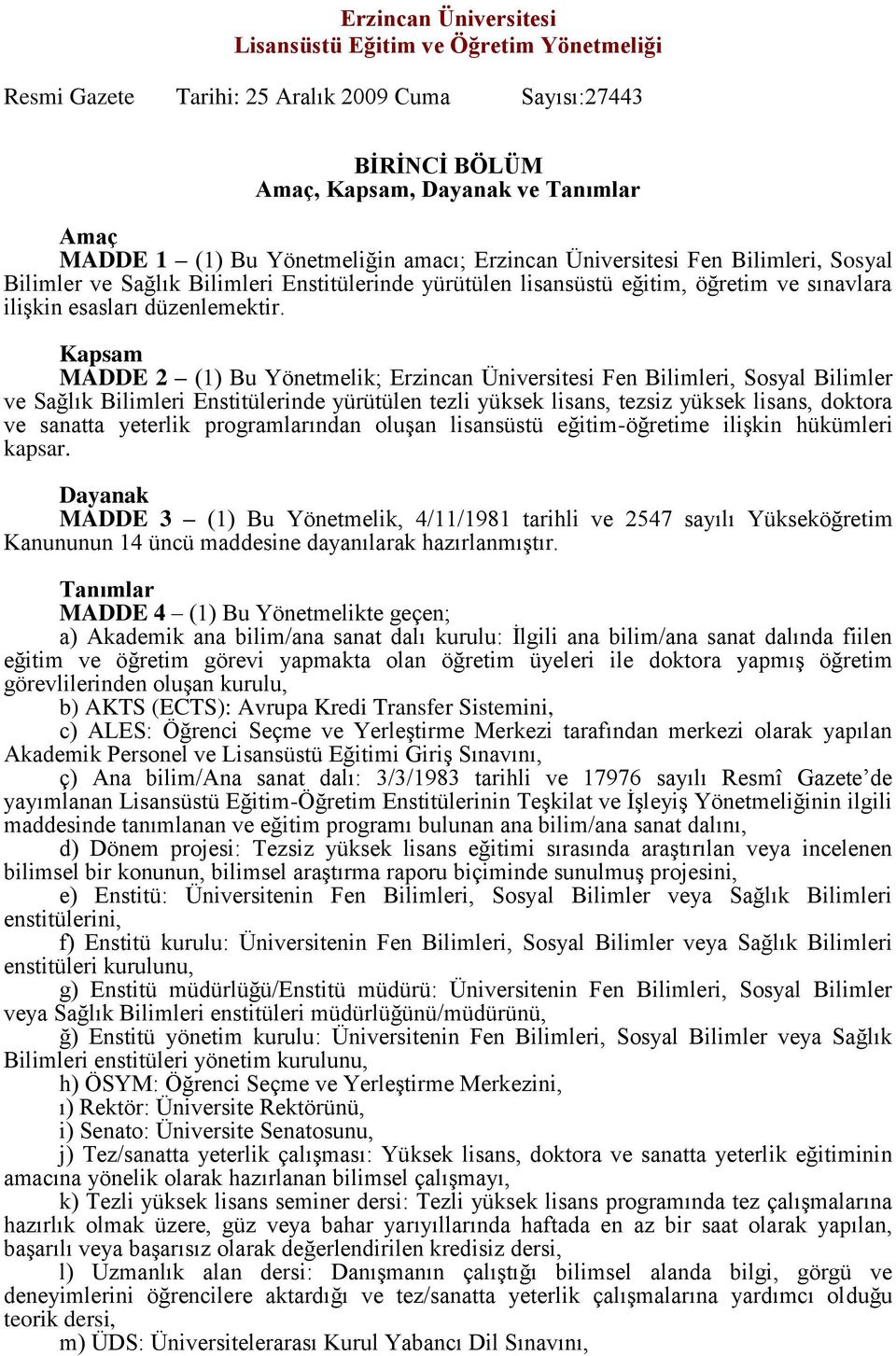 Kapsam MADDE 2 (1) Bu Yönetmelik; Erzincan Üniversitesi Fen Bilimleri, Sosyal Bilimler ve Sağlık Bilimleri Enstitülerinde yürütülen tezli yüksek lisans, tezsiz yüksek lisans, doktora ve sanatta