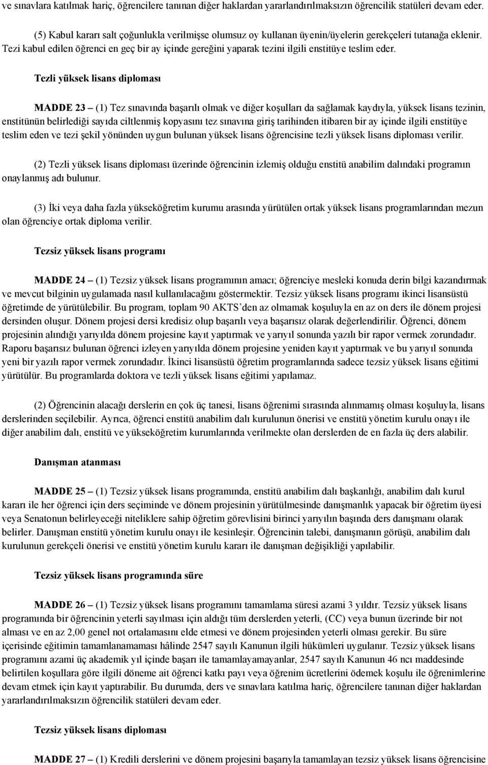 Tezi kabul edilen öğrenci en geç bir ay içinde gereğini yaparak tezini ilgili enstitüye teslim eder.