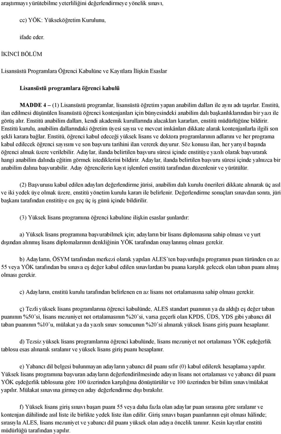 ile aynı adı taşırlar. Enstitü, ilan edilmesi düşünülen lisansüstü öğrenci kontenjanları için bünyesindeki anabilim dalı başkanlıklarından bir yazı ile görüş alır.