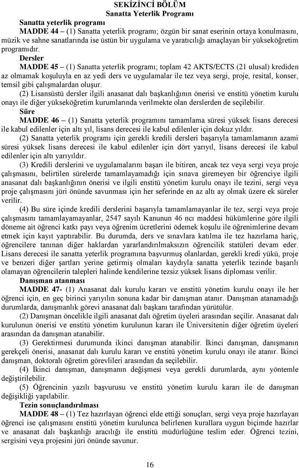 Dersler MADDE 45 (1) Sanatta yeterlik programı; toplam 42 AKTS/ECTS (21 ulusal) krediden az olmamak koşuluyla en az yedi ders ve uygulamalar ile tez veya sergi, proje, resital, konser, temsil gibi