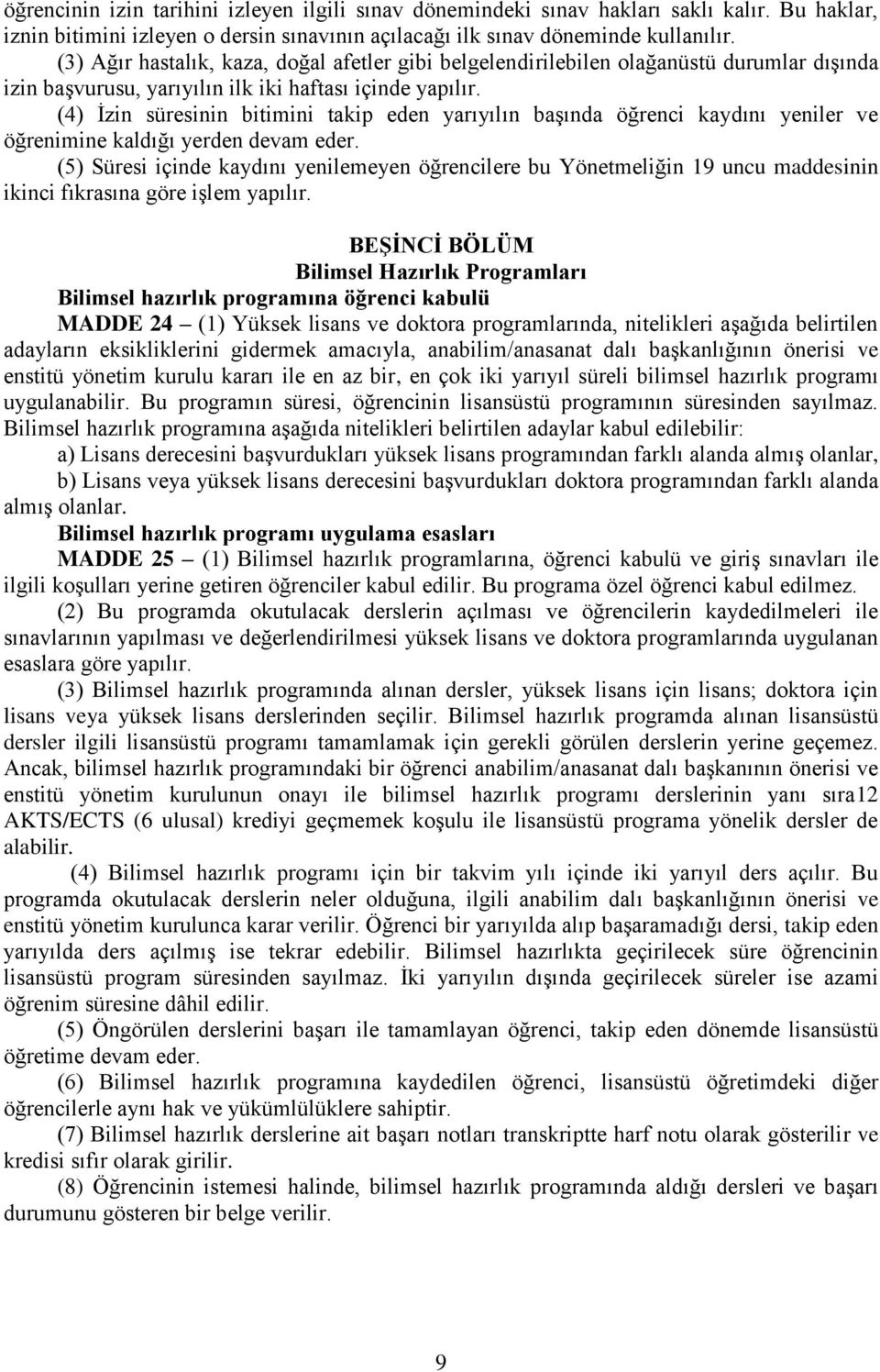 (4) İzin süresinin bitimini takip eden yarıyılın başında öğrenci kaydını yeniler ve öğrenimine kaldığı yerden devam eder.