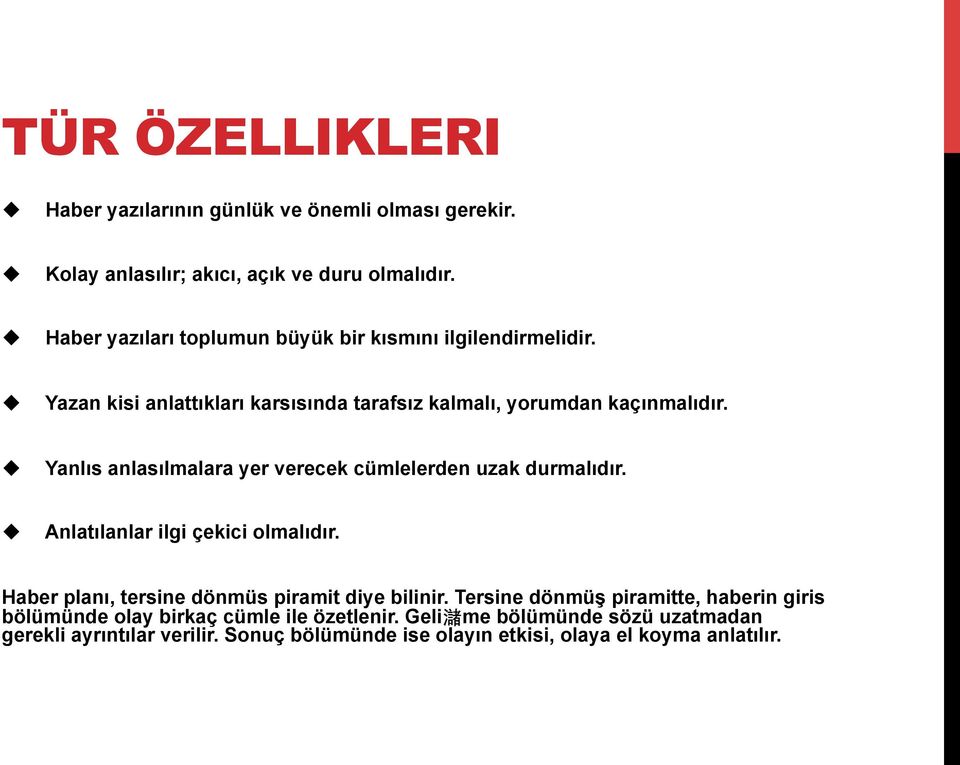 Yanlıs anlasılmalara yer verecek cümlelerden uzak durmalıdır. Anlatılanlar ilgi çekici olmalıdır. Haber planı, tersine dönmüs piramit diye bilinir.