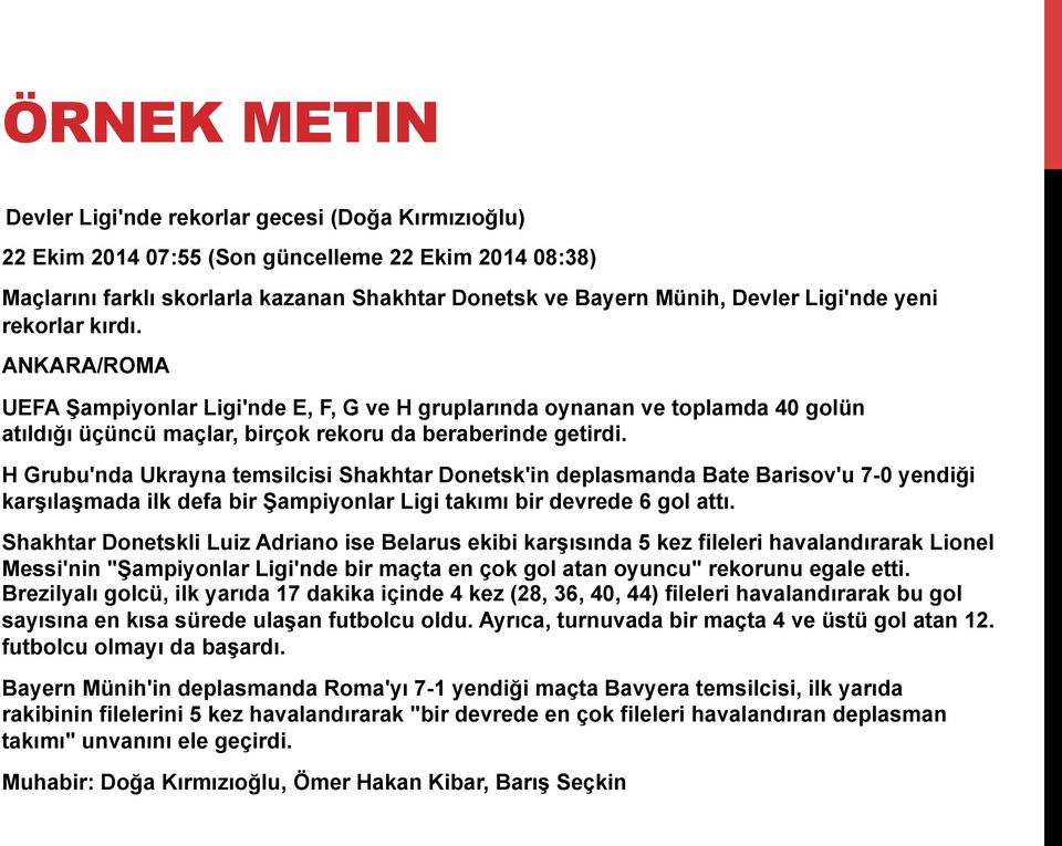 H Grubu'nda Ukrayna temsilcisi Shakhtar Donetsk'in deplasmanda Bate Barisov'u 7-0 yendiği karşılaşmada ilk defa bir Şampiyonlar Ligi takımı bir devrede 6 gol attı.