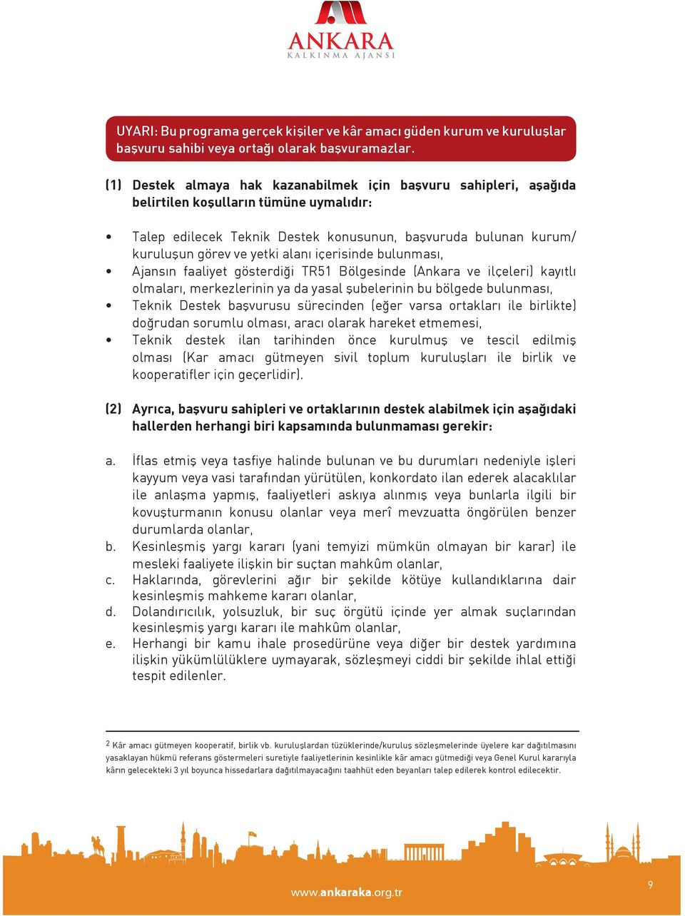 alanı içerisinde bulunması, Ajansın faaliyet gösterdiği TR51 Bölgesinde (Ankara ve ilçeleri) kayıtlı olmaları, merkezlerinin ya da yasal şubelerinin bu bölgede bulunması, Teknik Destek başvurusu