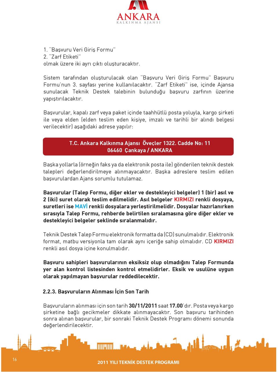 Başvurular, kapalı zarf veya paket içinde taahhütlü posta yoluyla, kargo şirketi ile veya elden (elden teslim eden kişiye, imzalı ve tarihli bir alındı belgesi verilecektir) aşağıdaki adrese yapılır: