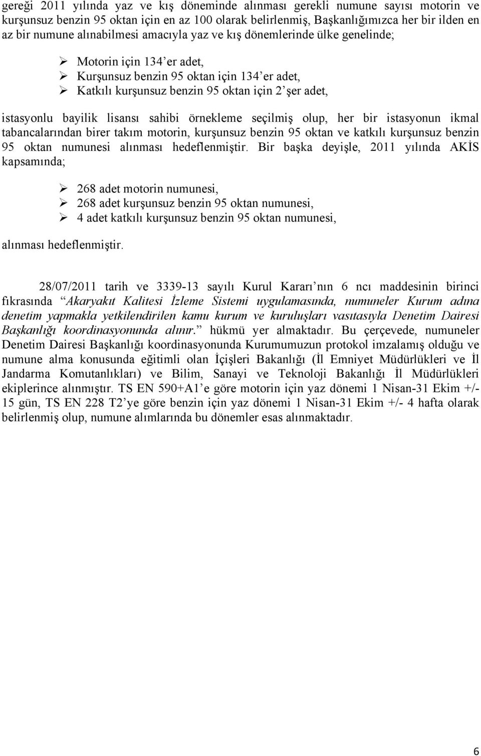 bayilik lisansı sahibi örnekleme seçilmiş olup, her bir istasyonun ikmal tabancalarından birer takım motorin, kurşunsuz benzin 95 oktan ve katkılı kurşunsuz benzin 95 oktan numunesi alınması