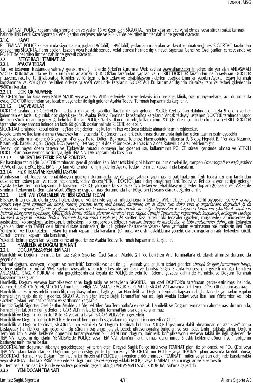 HAYAT Bu TEMİNAT, POLİÇE kapsamında sigortalanan, yaşları 18(dahil) 49(dahil) yaşları arasında olan ve Hayat teminatı verilmesi SİGORTACI tarafından onaylanmış SİGORTALI'ların ecelen, kazaen veya