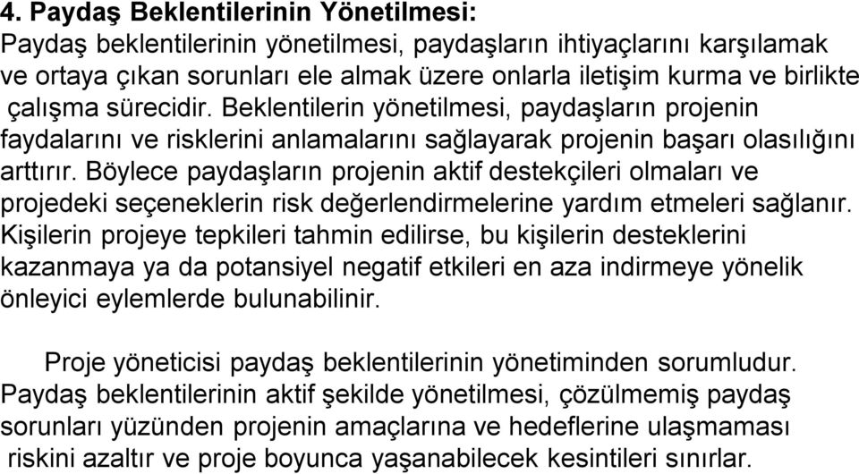 Böylece paydaşların projenin aktif destekçileri olmaları ve projedeki seçeneklerin risk değerlendirmelerine yardım etmeleri sağlanır.