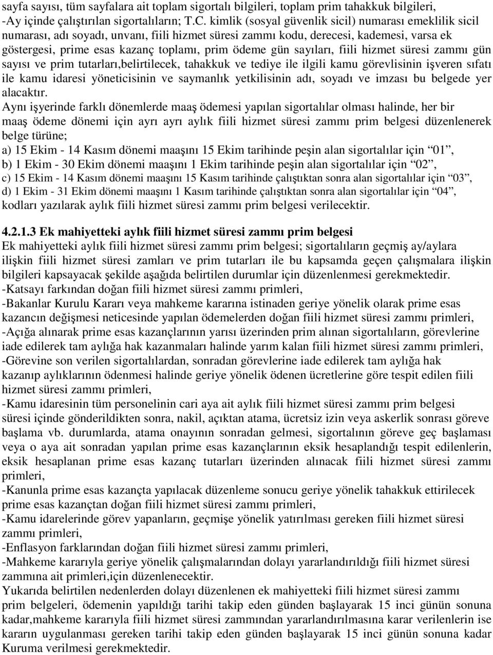 gün sayıları, fiili hizmet süresi zammı gün sayısı ve prim tutarları,belirtilecek, tahakkuk ve tediye ile ilgili kamu görevlisinin işveren sıfatı ile kamu idaresi yöneticisinin ve saymanlık