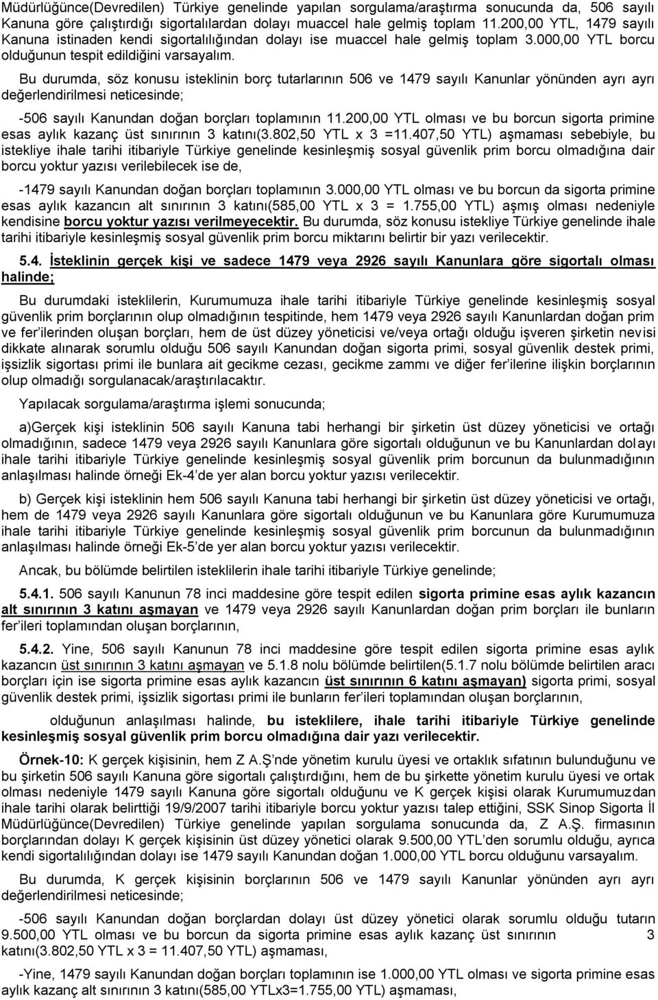 Bu durumda, söz konusu isteklinin borç tutarlarının 506 ve 1479 sayılı Kanunlar yönünden ayrı ayrı değerlendirilmesi neticesinde; -506 sayılı Kanundan doğan borçları toplamının 11.