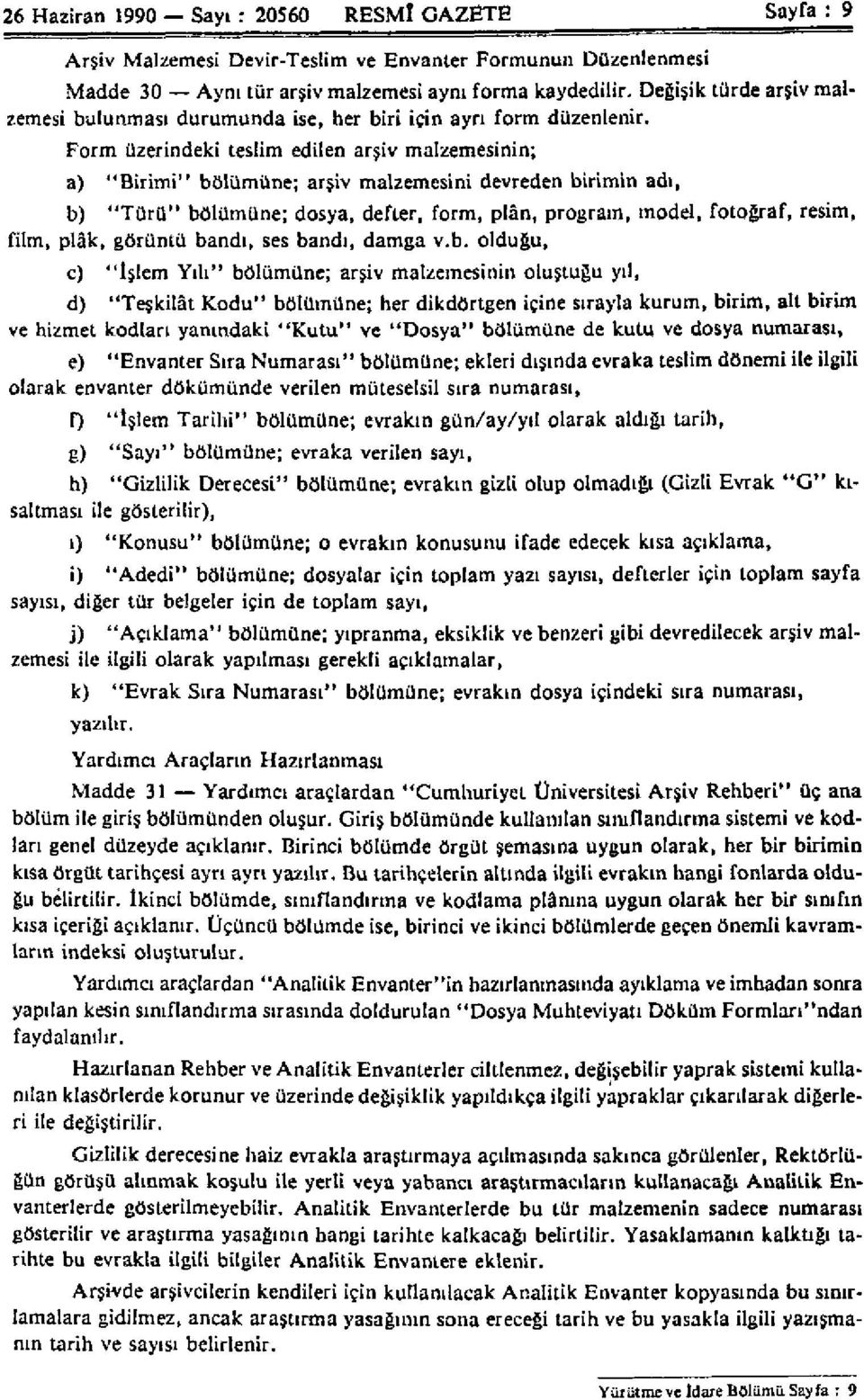 Form üzerindeki teslim edilen arşiv malzemesinin; a) "Birimi" bölümüne; arşiv malzemesini devreden birimin adı, b) "Türü" bölümüne; dosya, defter, form, plân, program, model, fotoğraf, resim, film,