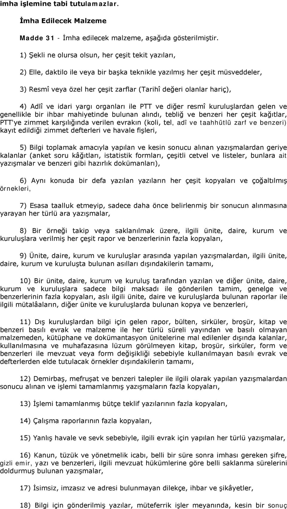 Adlî ve idari yargı organları ile PTT ve diğer resmî kuruluşlardan gelen ve genellikle bir ihbar mahiyetinde bulunan alındı, tebliğ ve benzeri her çeşit kağıtlar, PTT'ye zimmet karşılığında verilen