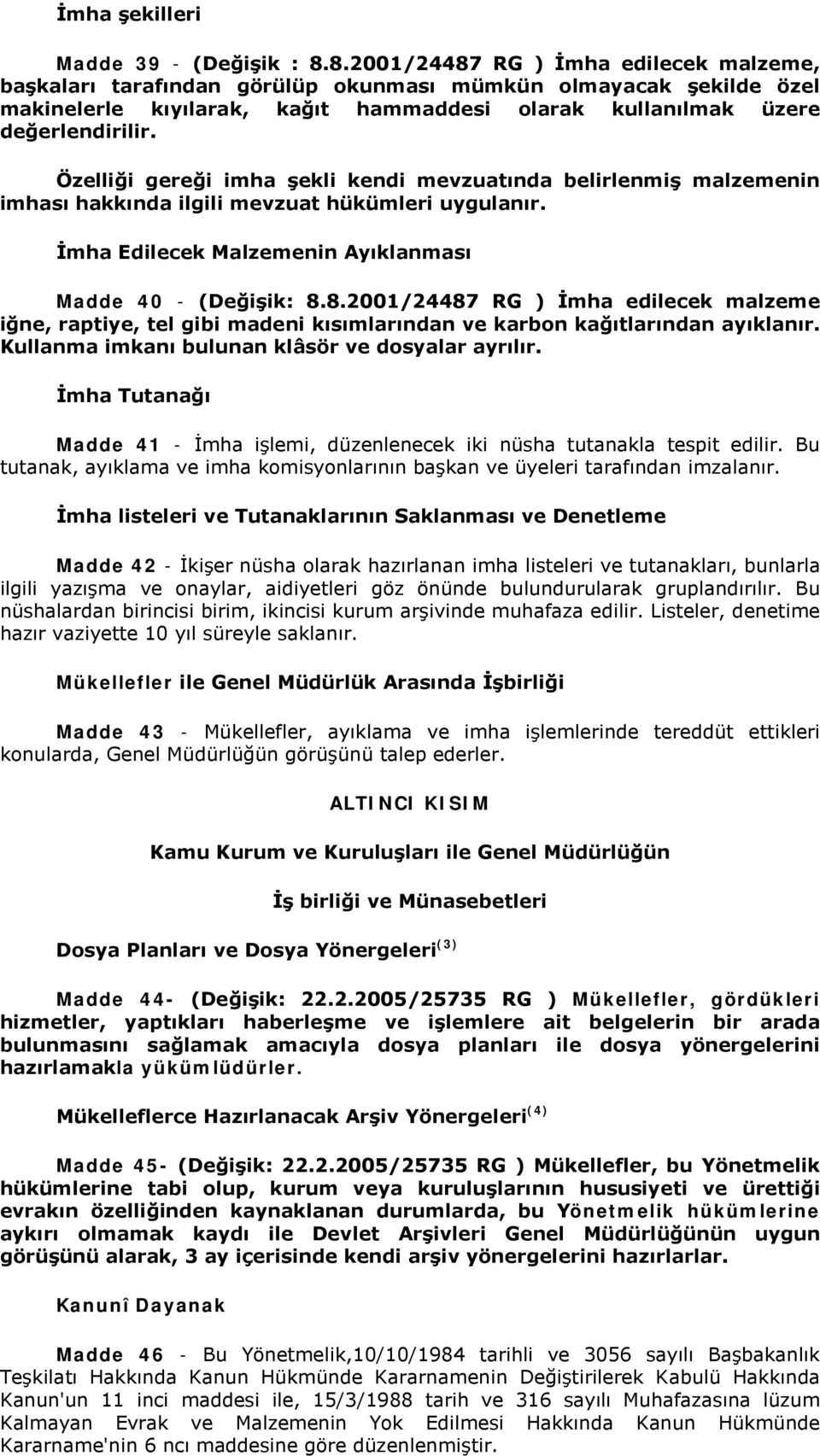 Özelliği gereği imha şekli kendi mevzuatında belirlenmiş malzemenin imhası hakkında ilgili mevzuat hükümleri uygulanır. İmha Edilecek Malzemenin Ayıklanması Madde 40 - (Değişik: 8.