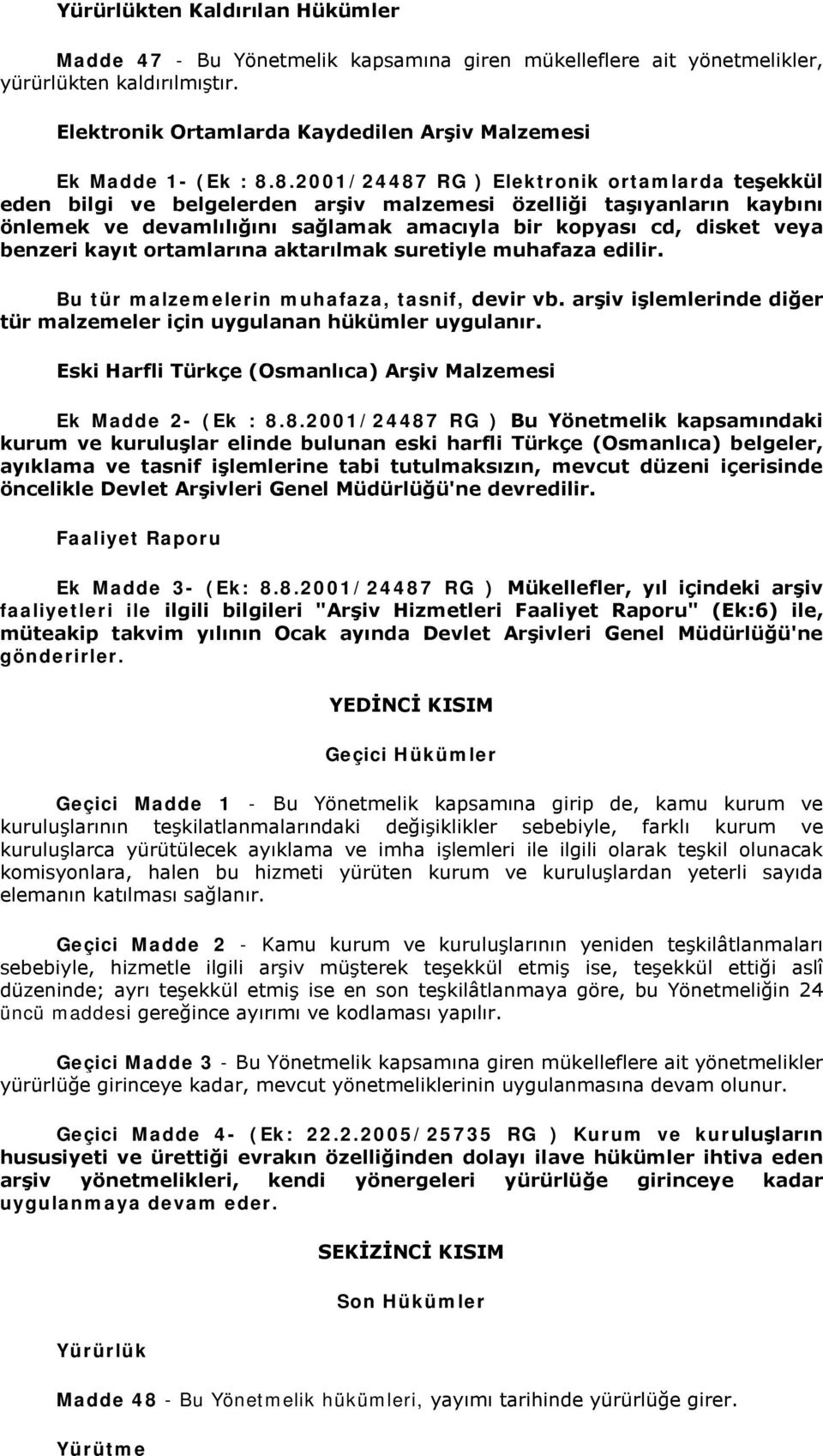 8.2001/24487 RG ) Elektronik ortamlarda teşekkül eden bilgi ve belgelerden arşiv malzemesi özelliği taşıyanların kaybını önlemek ve devamlılığını sağlamak amacıyla bir kopyası cd, disket veya benzeri