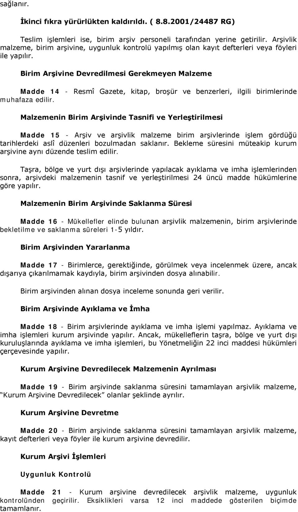 Birim Arşivine Devredilmesi Gerekmeyen Malzeme Madde 14 - Resmî Gazete, kitap, broşür ve benzerleri, ilgili birimlerinde muhafaza edilir.