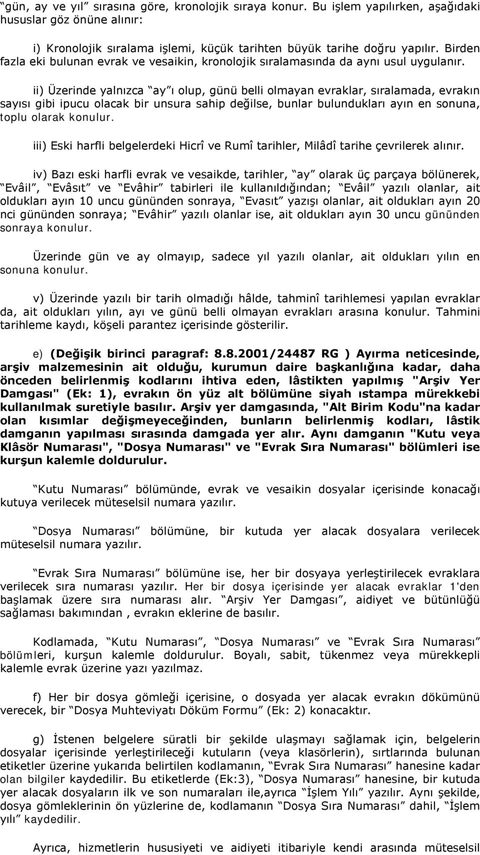 ii) Üzerinde yalnızca ay ı olup, günü belli olmayan evraklar, sıralamada, evrakın sayısı gibi ipucu olacak bir unsura sahip değilse, bunlar bulundukları ayın en sonuna, toplu olarak konulur.