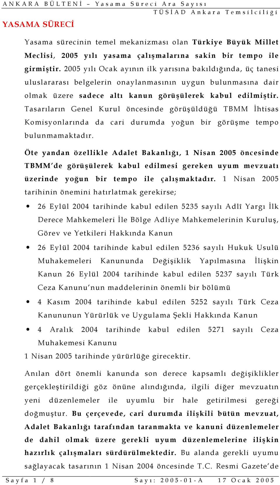 Tasarõlarõn Genel Kurul öncesinde görüşüldüğü TBMM İhtisas Komisyonlarõnda da cari durumda yoğun bir görüşme tempo bulunmamaktadõr.