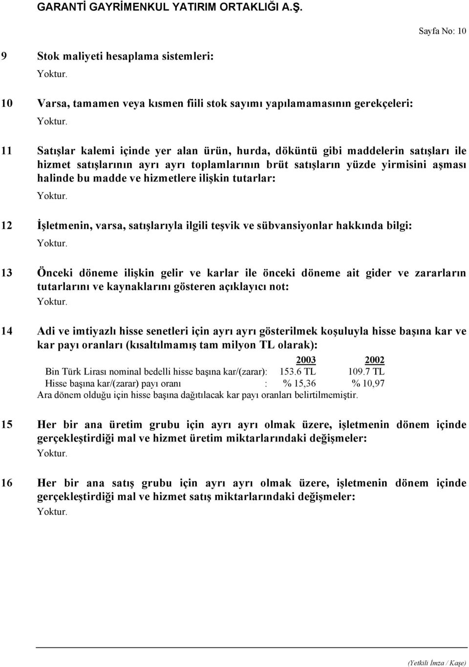 sübvansiyonlar hakkında bilgi: 13 Önceki döneme ilişkin gelir ve karlar ile önceki döneme ait gider ve zararların tutarlarını ve kaynaklarını gösteren açıklayıcı not: 14 Adi ve imtiyazlı hisse