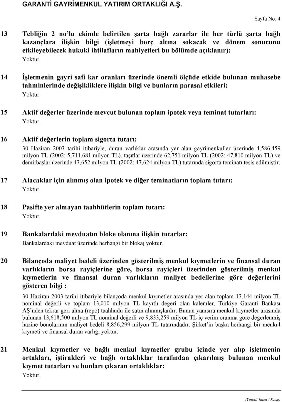 etkileri: 15 Aktif değerler üzerinde mevcut bulunan toplam ipotek veya teminat tutarları: 16 Aktif değerlerin toplam sigorta tutarı: 30 Haziran 2003 tarihi itibariyle, duran varlıklar arasında yer