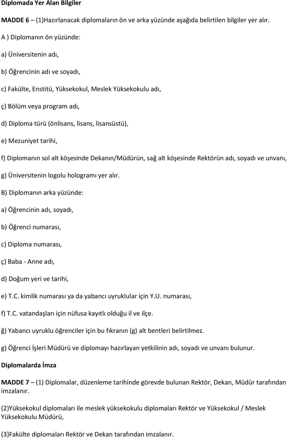 lisansüstü), e) Mezuniyet tarihi, f) Diplomanın sol alt köşesinde Dekanın/Müdürün, sağ alt köşesinde Rektörün adı, soyadı ve unvanı, g) Üniversitenin logolu hologramı yer alır.
