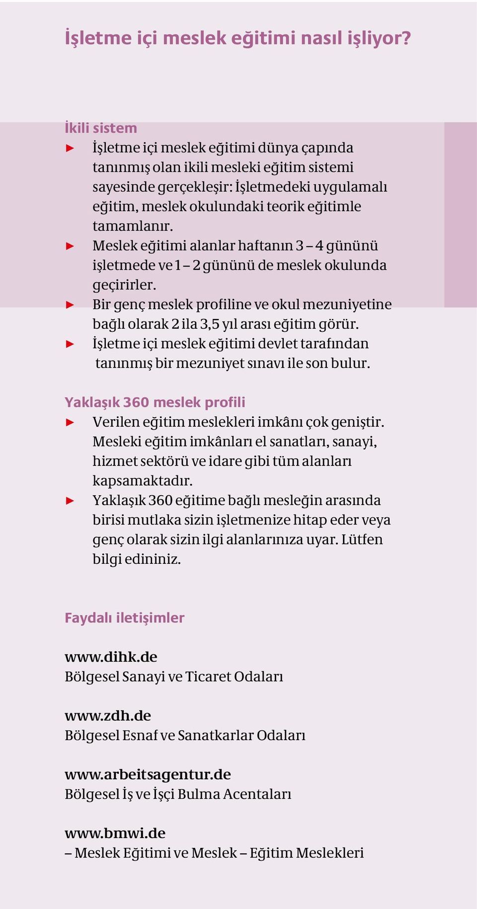 3 Meslek eğitimi alanlar haftanın 3 4 gününü işletmede ve 1 2 gününü de meslek okulunda geçirirler. 3 Bir genç meslek profiline ve okul mezuniyetine bağlı olarak 2 ila 3,5 yıl arası eğitim görür.