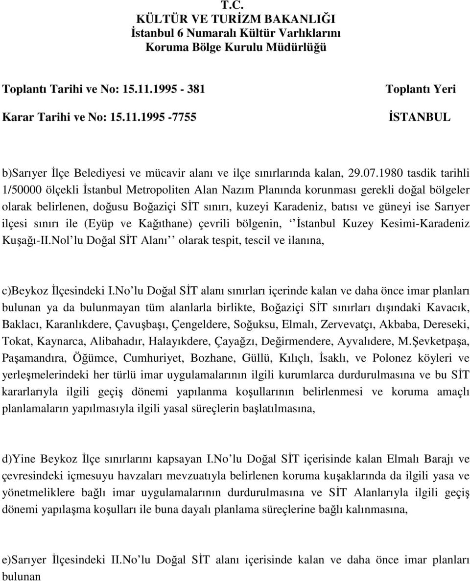 Sarıyer ilçesi sınırı ile (Eyüp ve Kağıthane) çevrili bölgenin, İstanbul Kuzey Kesimi-Karadeniz Kuşağı-II.Nol lu Doğal SİT Alanı olarak tespit, tescil ve ilanına, c)beykoz İlçesindeki I.