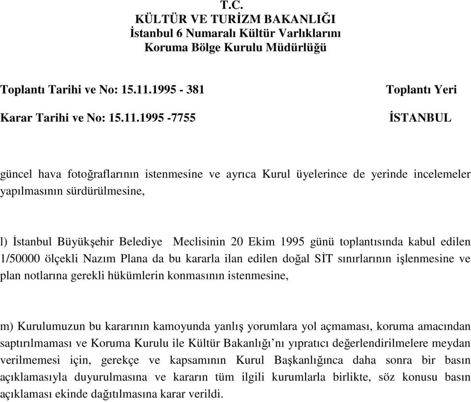 Kurulumuzun bu kararının kamoyunda yanlış yorumlara yol açmaması, koruma amacından saptırılmaması ve Koruma Kurulu ile Kültür Bakanlığı nı yıpratıcı değerlendirilmelere meydan verilmemesi