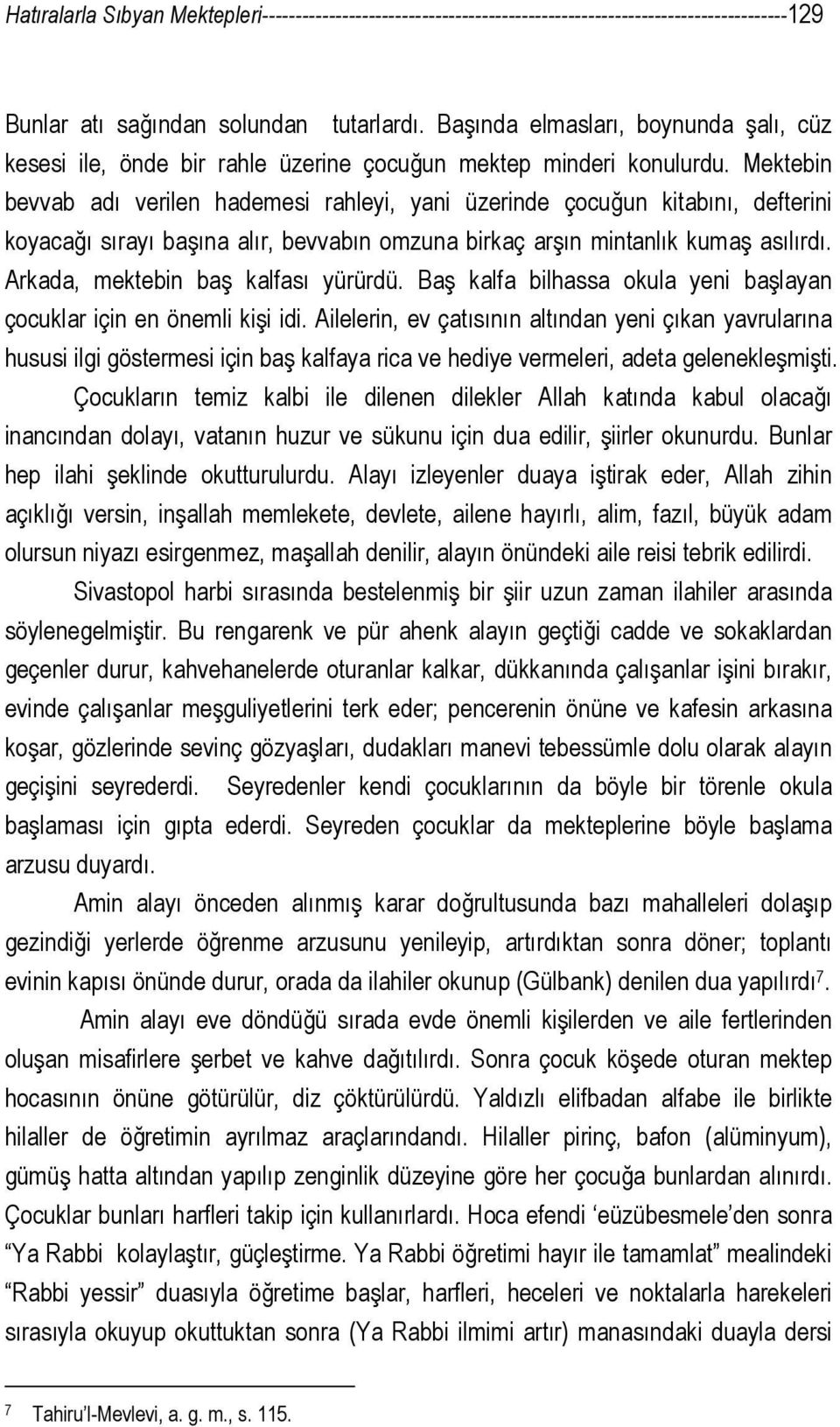 Mektebin bevvab adı verilen hademesi rahleyi, yani üzerinde çocuğun kitabını, defterini koyacağı sırayı başına alır, bevvabın omzuna birkaç arşın mintanlık kumaş asılırdı.