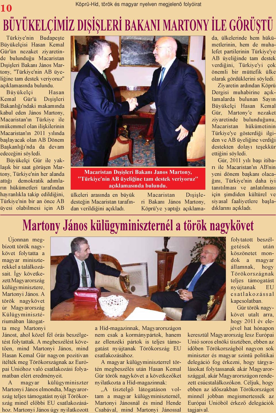 Büyükelçi Hasan Kemal Gür'ü Dışişleri Bakanlığı'ndaki makamında kabul eden János Martony, Macaristan'ın Türkiye ile mükemmel olan ilişkilerinin Macaristan'ın 2011 yılında başlayacak olan AB Dönem