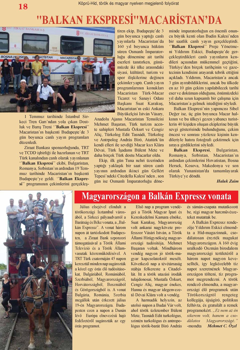 Ziraat Bankası sponsorluğunda, TRT ve TCDD işbirliği ile hazırlanan ve TRT Türk kanalından canlı olarak yayınlanan Balkan Ekspresi ekibi, Bulgaristan, Romanya, Sırbistan ın ardından 19 Temmuz