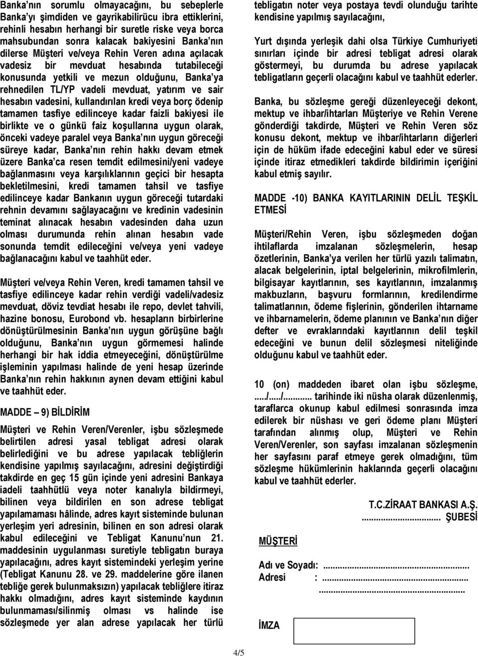 hesabın vadesini, kullandırılan kredi veya borç ödenip tamamen tasfiye edilinceye kadar faizli bakiyesi ile birlikte ve o günkü faiz koşullarına uygun olarak, önceki vadeye paralel veya Banka nın