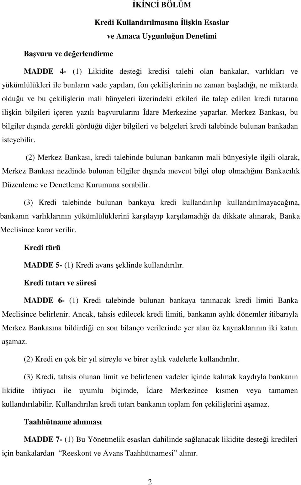 başvurularını İdare Merkezine yaparlar. Merkez Bankası, bu bilgiler dışında gerekli gördüğü diğer bilgileri ve belgeleri kredi talebinde bulunan bankadan isteyebilir.