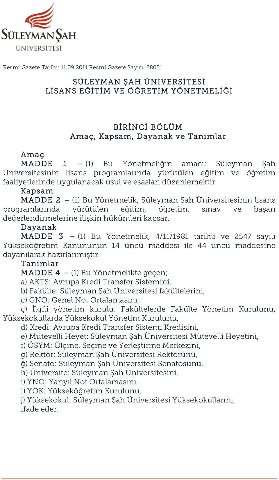 Üniversitesinin lisans programlarında yürütülen eğitim ve öğretim faaliyetlerinde uygulanacak usul ve esasları düzenlemektir.