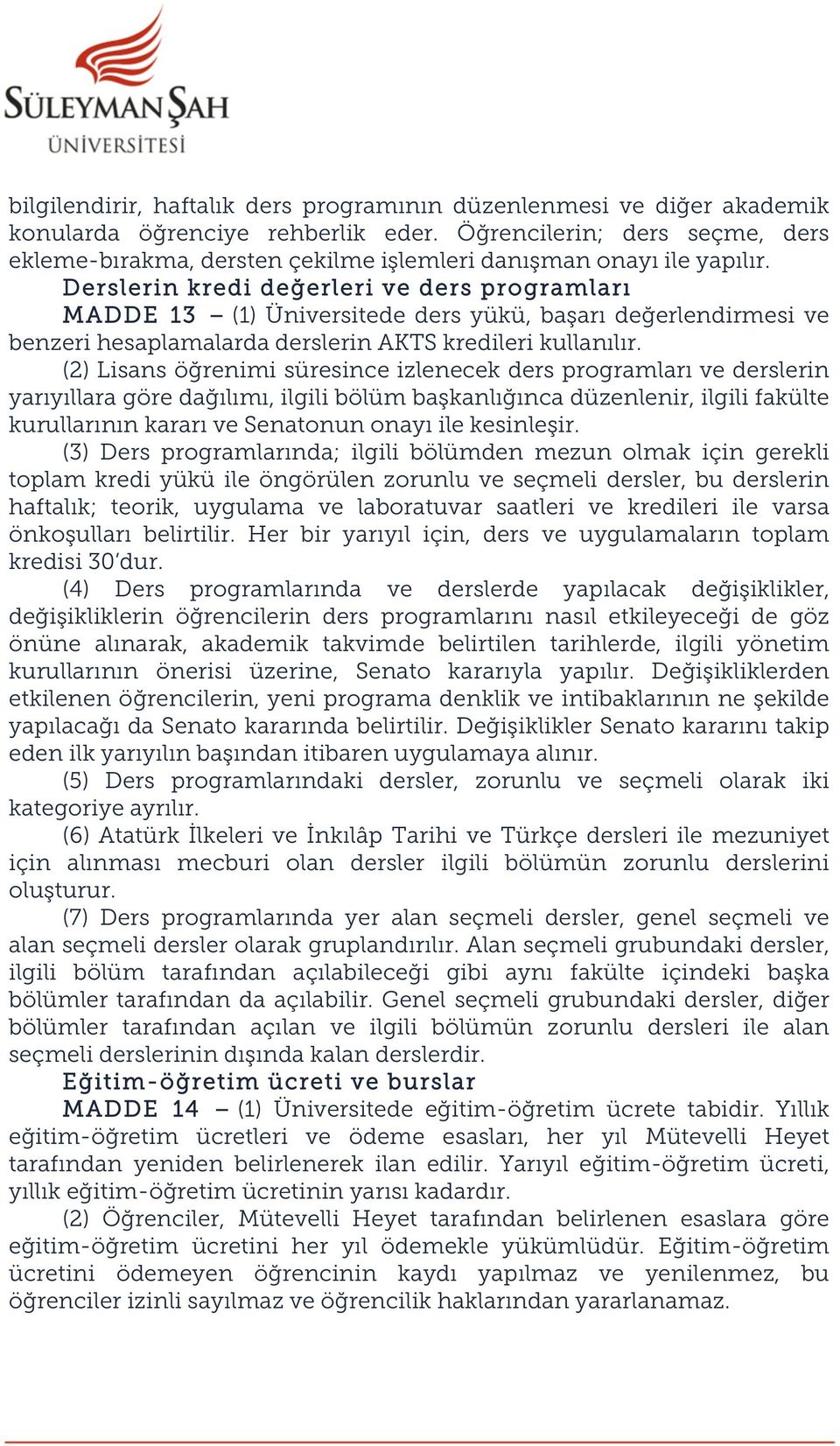 Derslerin kredi değerleri ve ders programları MADDE 13 (1) Üniversitede ders yükü, başarı değerlendirmesi ve benzeri hesaplamalarda derslerin AKTS kredileri kullanılır.